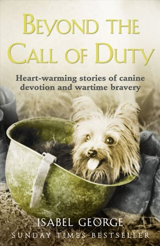 Beyond the Call of Duty: Heart-Warming Stories of Canine Devotion and Bravery - George, Isabel