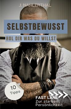 Fast lane zur starken Persönlichkeit / Selbstbewusst sein heißt, Du wählst das Spiel! 10 Tipps zum starken Selbstbewusstsein, die Dich stark und erfolgreich machen