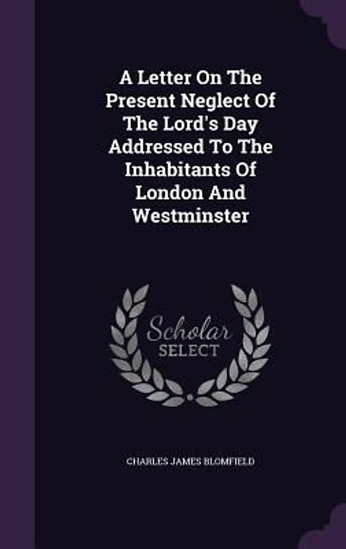 A Letter On The Present Neglect Of The Lord's Day Addressed To The Inhabitants Of London And Westminster