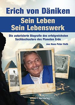 Erich von Däniken. Sein Leben - Sein Lebenswerk