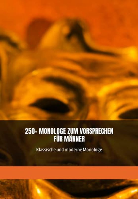 250+ MONOLOGE ZUM VORSPRECHEN FÜR MÄNNER: Klassische und moderne Monologe