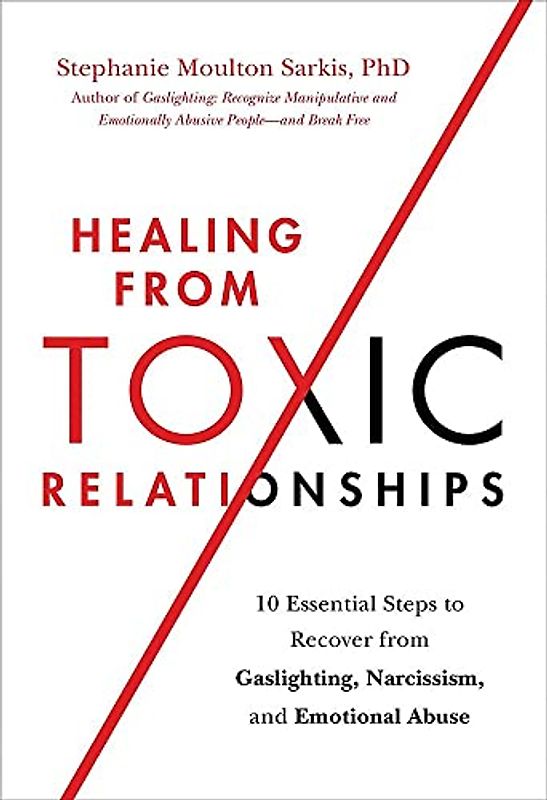 Healing from Toxic Relationships: 10 Essential Steps to Recover from Gaslighting, Narcissism, and Emotional Abuse