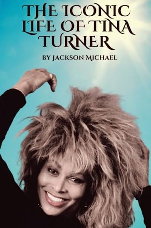 The Iconic Life Of Tina Turner: A Simple Biography Of Tina Turner’s Life, Career, Cause Of Death, And Legacy