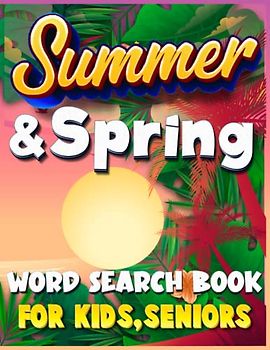 Summer And Spring Word Search Activity Book For Kids,Seniors: Happy Summer And Spring Theamed Brain Boosting Word Search Puzzle Book For Kids,Preschoolers, Boys,Girls,Summer And Spring Coloring Pages