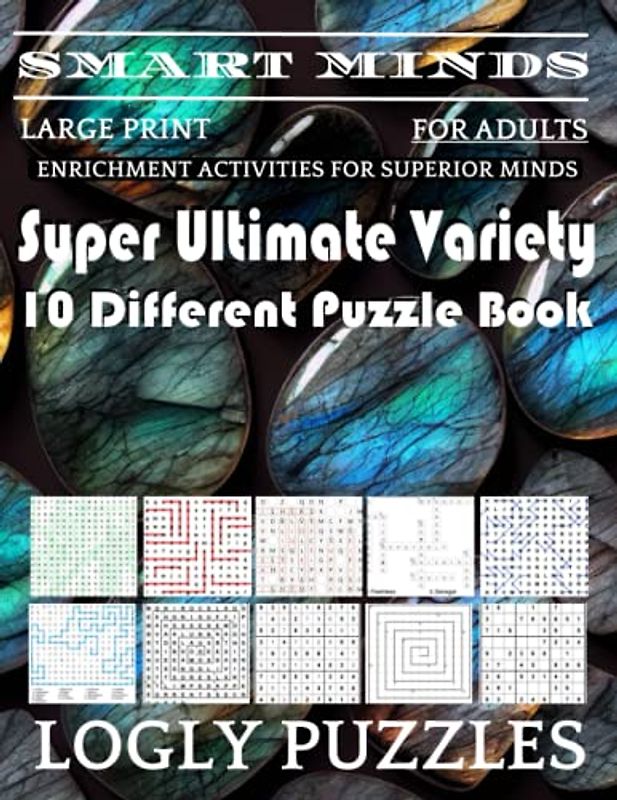 Smart Minds -Variety 10 Different Puzzle Book For Adults: Ultimate Variety Puzzles Large-Print Word Search, Word Maze .Word Spiral ,Word Angles, ... Crossword And Sudoku Easy , Medium And Hard