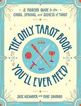 The Only Tarot Book You'll Ever Need: A Modern Guide to the Cards, Spreads, and Secrets of Tarot
