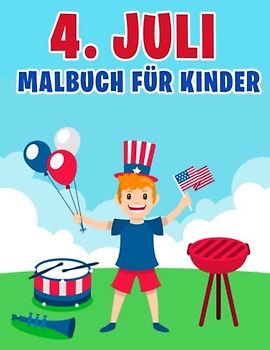 4. Juli Malbuch für Kinder: Fun Independence Day Malvorlagen für 4. Juli Liebhaber mit Feuerwerk, Freiheit, Adler, Flaggen und vielen anderen