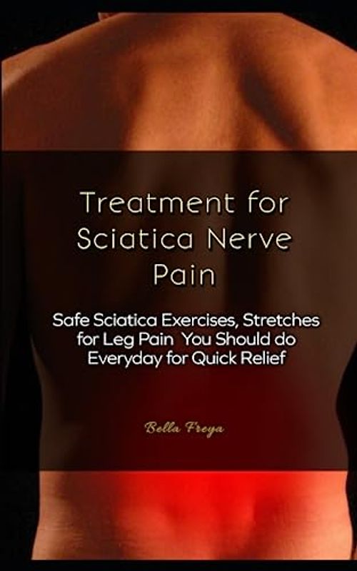 Treatment for Sciatica Nerve Pain: Safe Sciatica Exercises, Stretches for Leg Pain You Should do Everyday for Quick Relief
