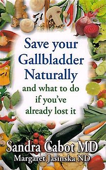 Save Your Gallbladder Naturally (and What to Do If You've Alrea Dy Lost It) - Cabot, Sandra