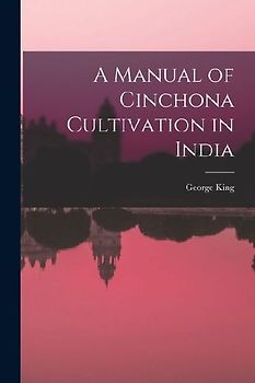A Manual of Cinchona Cultivation in India