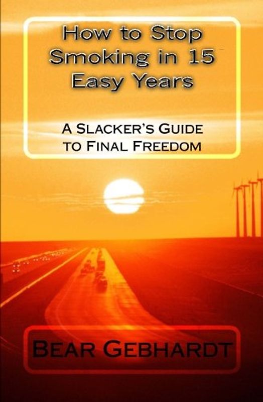How to Stop Smoking in 15 Easy Years: A Slacker's Guide to Final Freedom