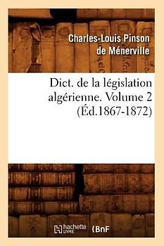Dict. de la Législation Algérienne. Volume 2 (Éd.1867-1872)