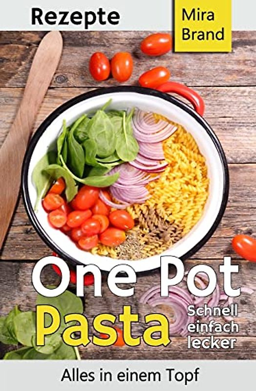 One Pot Pasta Rezepte: Schnell einfach lecker - Alles in einem Topf