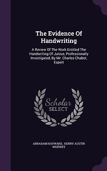 The Evidence Of Handwriting: A Review Of The Work Entitled The Handwriting Of Junius, Professionally Investigated, By Mr. Charles Chabot, Espert