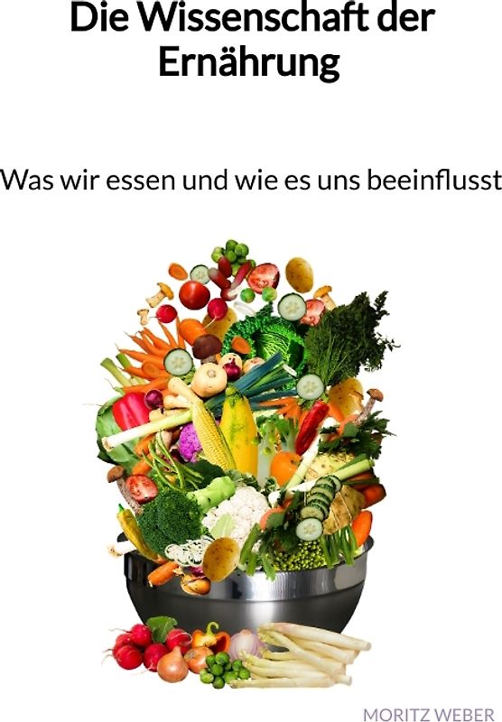 Die Wissenschaft der Ernährung - Was wir essen und wie es uns beeinflusst