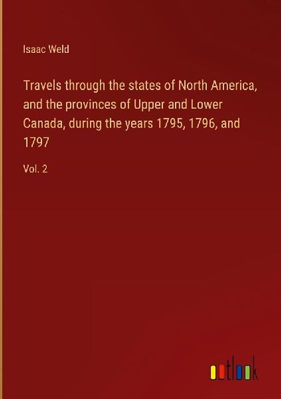 Travels through the states of North America, and the provinces of Upper and Lower Canada, during the years 1795, 1796, and 1797