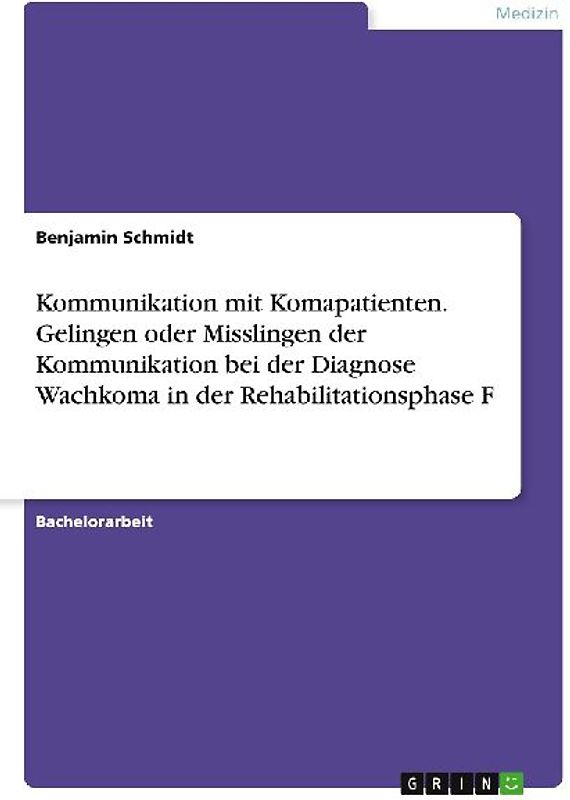Kommunikation mit Komapatienten. Gelingen oder Misslingen der Kommunikation bei der Diagnose Wachkoma in der Rehabilitationsphase F
