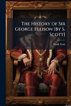 The History of Sir George Ellison [By S. Scott]