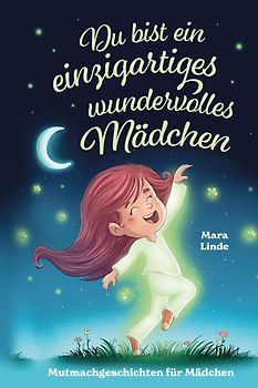 Mutmachgeschichten ab 6 Jahren - Du bist ein einzigartiges wundervolles Mädchen