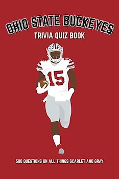 Ohio State Buckeyes Trivia Quiz Book: 500 Questions on all Things Scarlet and Gray (Sports Quiz Books)