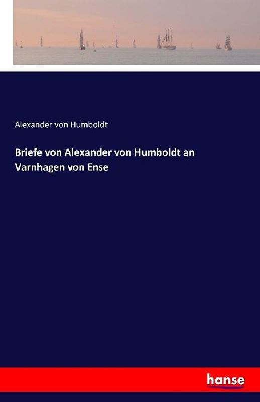 Briefe von Alexander von Humboldt an Varnhagen von Ense
