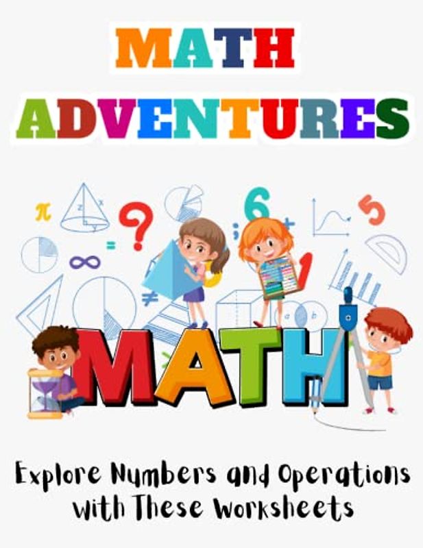 math adventures workbook for kids : Explore Numbers and Operations with These Worksheets, Math Addition and Subtraction Multiplication and Division and quiz questions with solutions/ ages 8-12