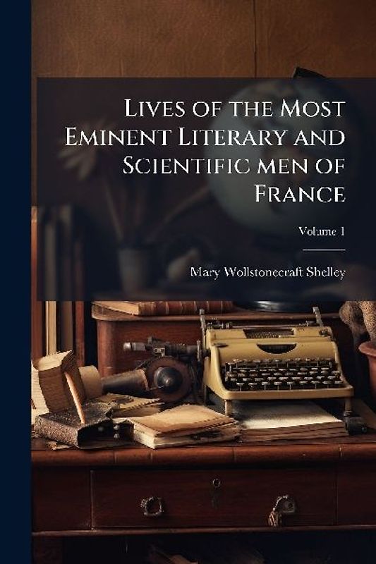 Lives of the Most Eminent Literary and Scientific men of France