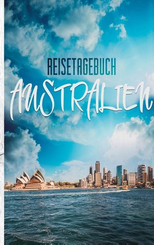 Reisetagebuch Australien - Ein Reisetagebuch zum Selberschreiben. Ein Reisetagebuch mit Challenges, Reisezitaten und vielem mehr