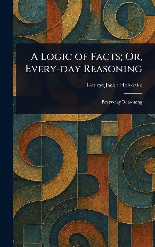 A Logic of Facts; Or, Every-day Reasoning