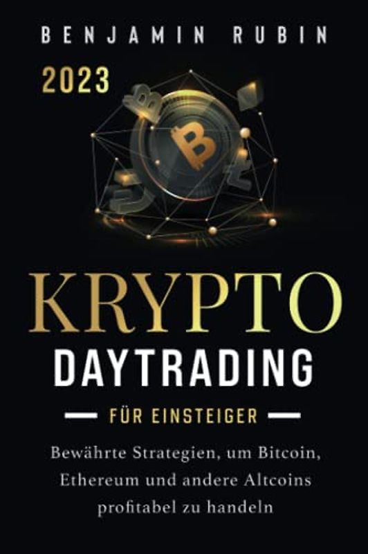 Krypto Daytrading – für Einsteiger –: Bewährte Strategien, um Bitcoin, Ethereum und andere Altcoins profitabel zu handeln