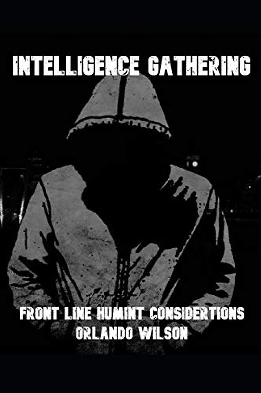 Intelligence Gathering: Front Line HUMINT Considerations (Hostile Environment Risk Management)