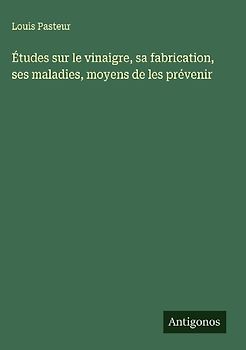 Études sur le vinaigre, sa fabrication, ses maladies, moyens de les prévenir