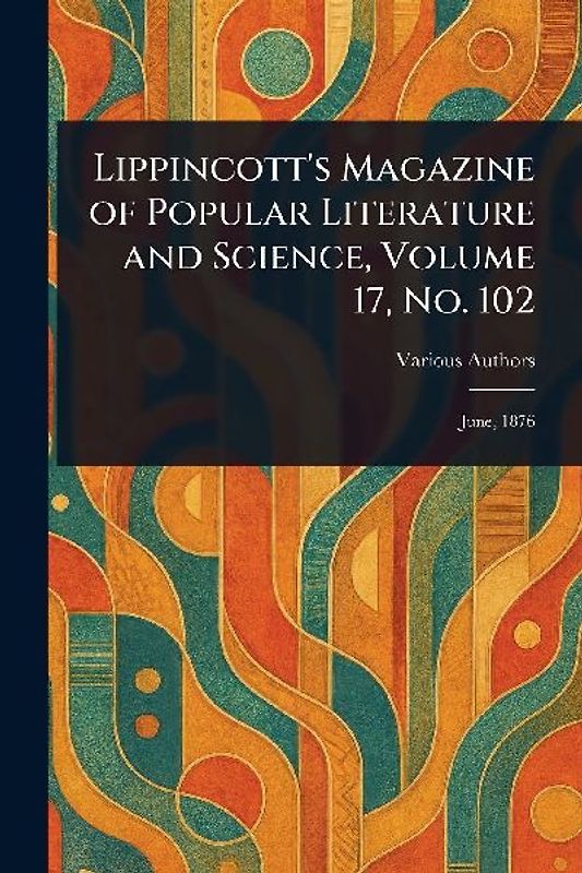 Lippincott's Magazine of Popular Literature and Science, Volume 17, No. 102