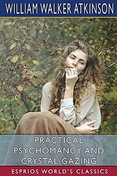 Practical Psychomancy and Crystal Gazing (Esprios Classics)