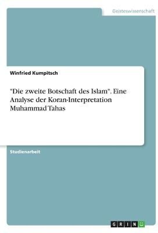 "Die zweite Botschaft des Islam". Eine Analyse der Koran-Interpretation Muhammad Tahas