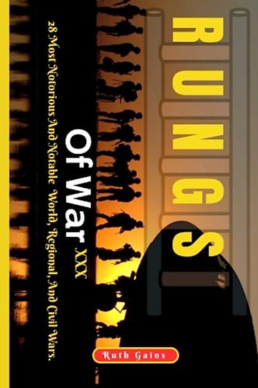 RUNGS OF WAR XXX: 28 Most Notorious And Notable World, Regional, And Civil Wars.