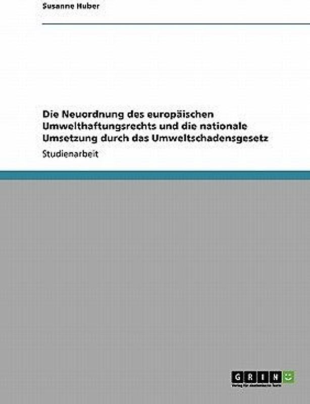 Die Neuordnung des europäischen Umwelthaftungsrechts und die nationale Umsetzung durch das Umweltschadensgesetz