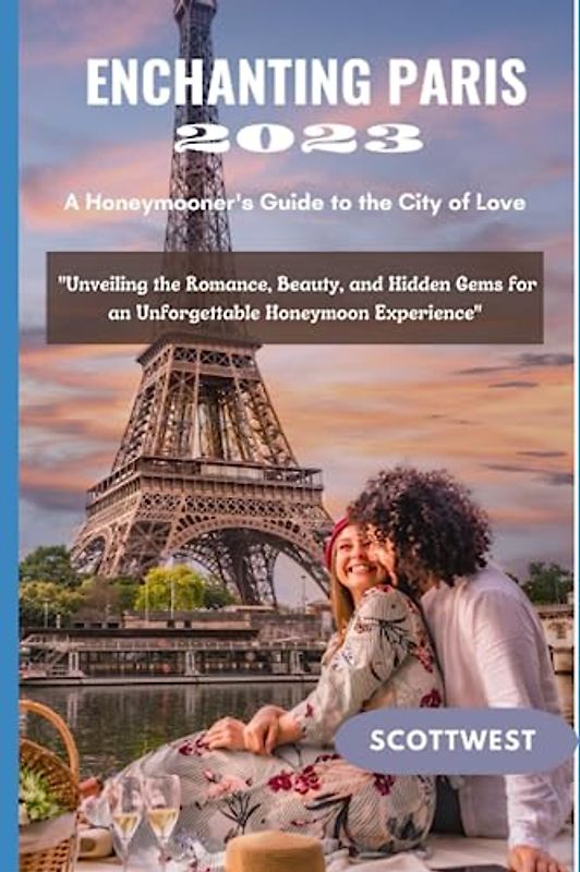 Enchanting Paris: A Honeymooner's Guide to the City of Love.: "Unveiling the Romance, Beauty, and Hidden Gems for an Unforgettable Honeymoon Experience"
