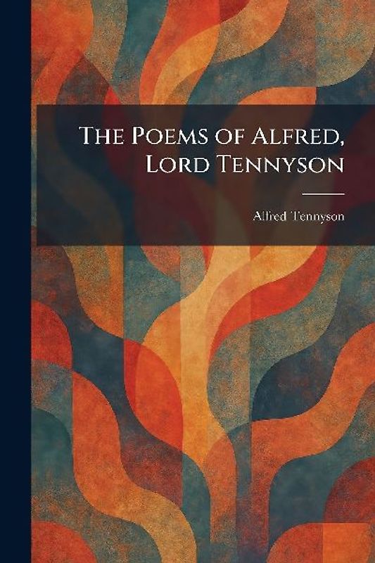 The Poems of Alfred, Lord Tennyson