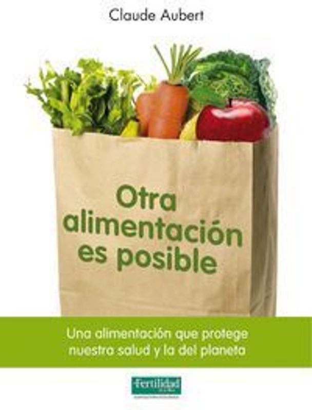 Otra alimentación es posible : una alimentación que protege nuestra salud y la del planeta