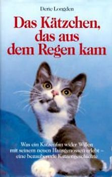 Das Kätzchen, das aus dem Regen kam. Was ein Katzenfan wider Willen mit seinem neuen Hausgenossen erlebt - eine bezaubernde Katzengeschichte