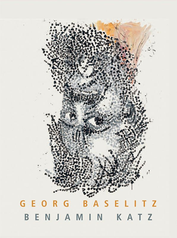 Georg Baselitz. Benjamin Katz. Die Richtung stimmt. The Direction is Right