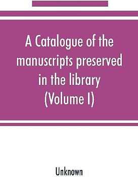 A catalogue of the manuscripts preserved in the library of the University of Cambridge (Volume I)