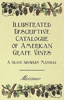 Illustrated Descriptive Catalogue of American Grape Vines - A Grape Growers Manual