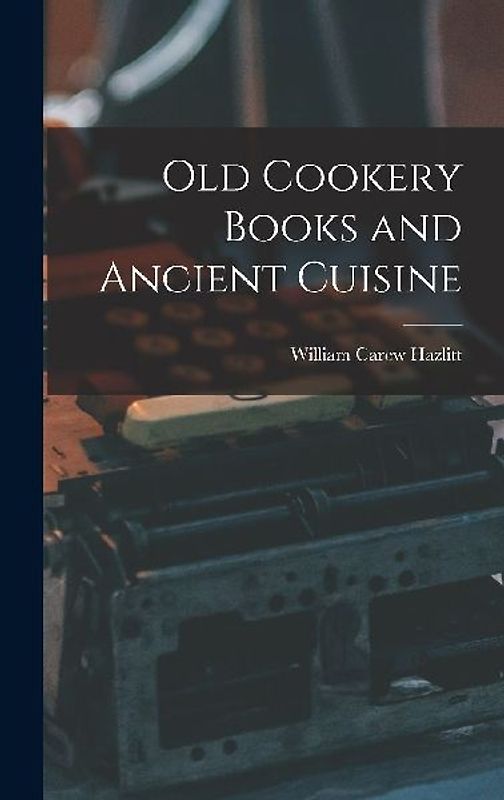 Old Cookery Books and Ancient Cuisine