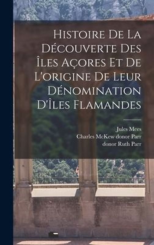 Histoire de la découverte des Îles Açores et de l'origine de leur dénomination d'Îles Flamandes