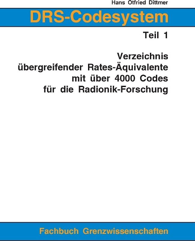 DRS-Codesystem Teil 1. Verzeichnis übergreifender Rates-Äquivalente mit über 4000 Codes für die Radionik-Forschung