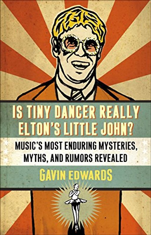 Is Tiny Dancer Really Elton's Little John?: Music's Most Enduring Mysteries, Myths, and Rumors Revealed - Gavin Edwards