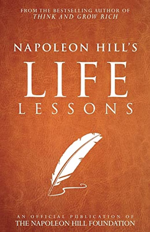 Napoleon Hill's Life Lessons (Official Publication of the Napoleon Hill Foundation)