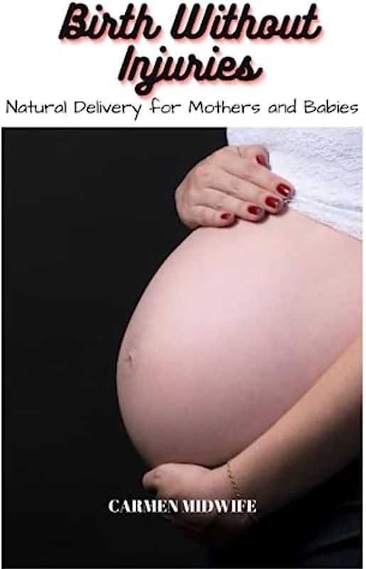 BIRTH WITHOUT INJURIES: A Guide to Safe Natural Delivery for Mothers and Babies